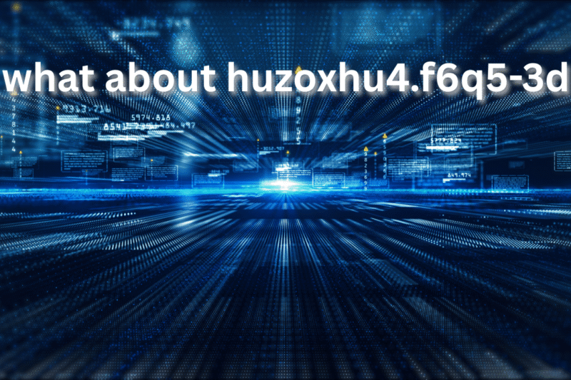 What About Huzoxhu4.f6q5-3d: Understanding Its Meaning, Use, and Digital Relevance