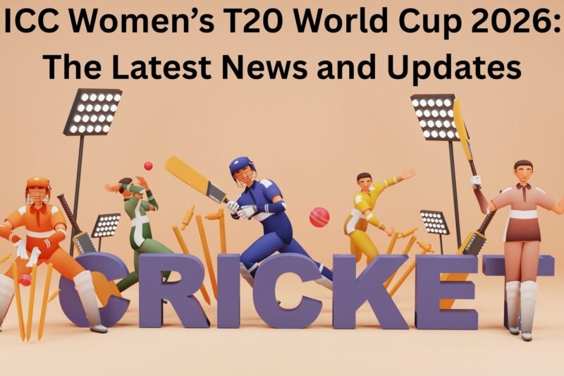 ICC Women’s T20 World Cup 2026: The Latest News and Updates